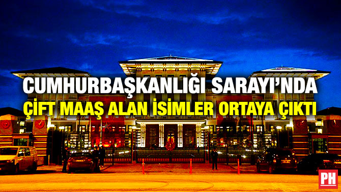 Cumhurbaşkanlığı Sarayı’nda Çift Maaş Alan İsimler Ortaya Çıktı