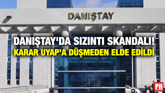 Danıştay’da Sızıntı Skandalı! Karar UYAP’a Düşmeden Elde Edildi