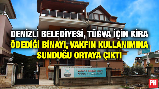 Denizli Belediyesi, TÜGVA için Kira Ödediği Binayı, Vakfın Kullanımına Sunduğu Ortaya Çıktı