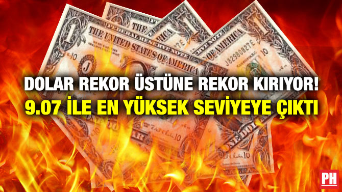 Dolar Rekor Üstüne Rekor Kırıyor! 9.07 ile En Yüksek Seviyeye Çıktı
