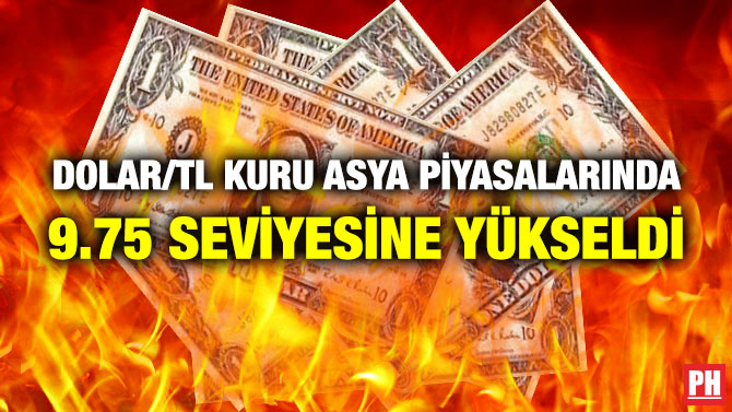 Dolar/TL Kuru Asya Piyasalarında 9.75 Seviyesine Yükseldi