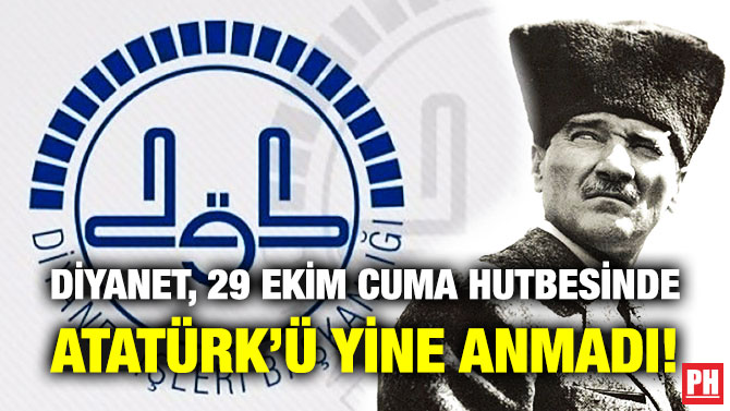 Diyanet, 29 Ekim Cuma Hutbesinde Atatürk’ü Yine Anmadı!