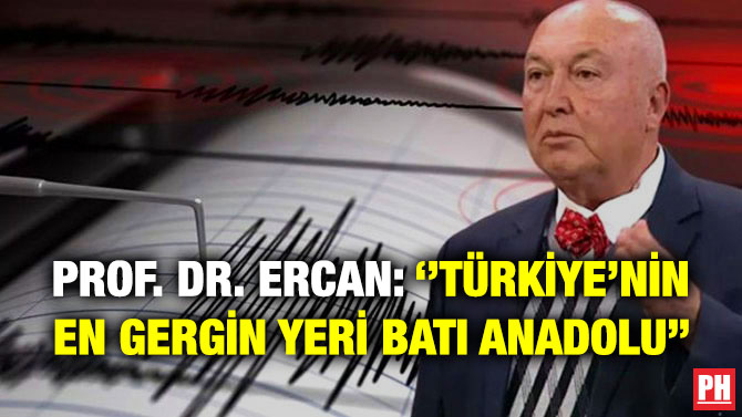 Prof. Dr. Ercan: ”Türkiye’nin En Gergin Yeri Batı Anadolu”