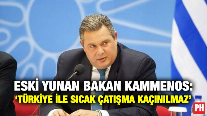 Eski Yunan Bakan Kammenos: ‘Türkiye ile Sıcak Çatışma Kaçınılmaz’