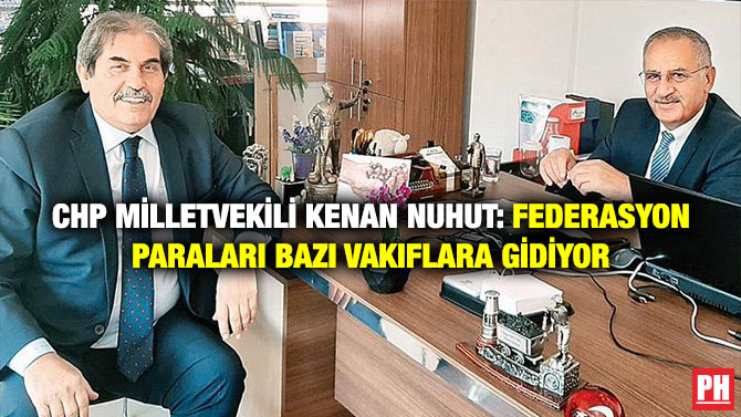 CHP Milletvekili Kenan Nuhut: Federasyon Paraları Bazı Vakıflara Gidiyor