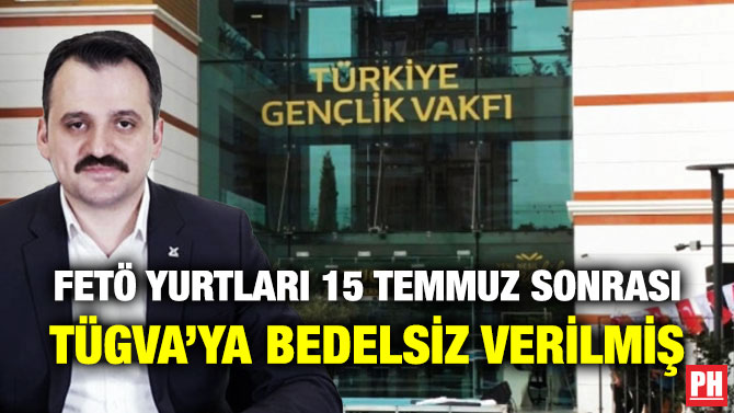FETÖ Yurtları 15 Temmuz Sonrası TÜGVA’ya Bedelsiz Verilmiş