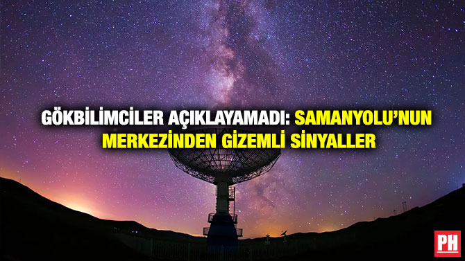 Gökbilimciler Açıklayamadı: Samanyolu’nun Merkezinden Gizemli Sinyaller