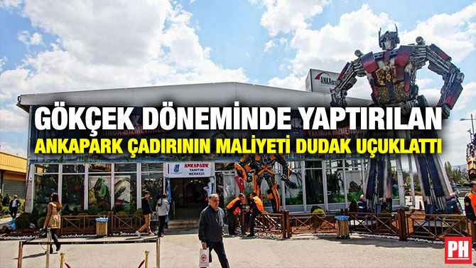 Gökçek Döneminde Yaptırılan Ankapark Çadırının Maliyeti Dudak Uçuklattı