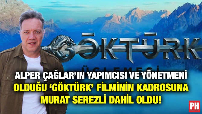 Alper Çağlar’ın Yapımcısı ve Yönetmeni Olduğu ‘Göktürk’ Filminin Kadrosuna Murat Serezli Dahil Oldu!