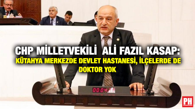 CHP Milletvekili  Ali Fazıl Kasap: Kütahya Merkezde Devlet Hastanesi, İlçelerde de Doktor Yok