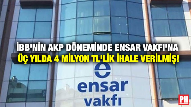 İBB’nin AKP Döneminde Ensar Vakfı’na Üç Yılda 4 milyon TL’lik İhale Verilmiş!