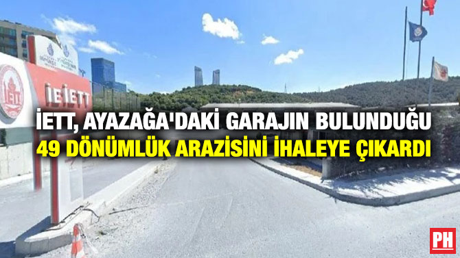 İETT, Ayazağa’daki Garajın Bulunduğu 49 Dönümlük Arazisini İhaleye Çıkardı