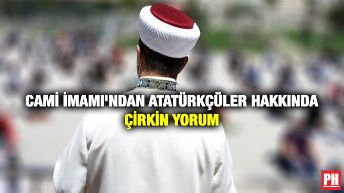 Cami İmamı’ndan Atatürkçüler Hakkında Çirkin Yorum