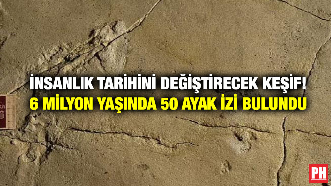 İnsanlık Tarihini Değiştirecek Keşif! 6 Milyon Yaşında 50 Ayak İzi Bulundu