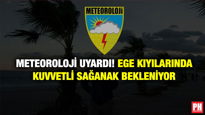 Meteoroloji Uyardı! Ege Kıyılarında Kuvvetli Sağanak Bekleniyor
