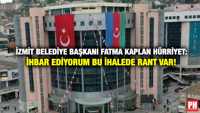 İzmit Belediye Başkanı Fatma Kaplan Hürriyet: İhbar Ediyorum Bu İhalede Rant Var!