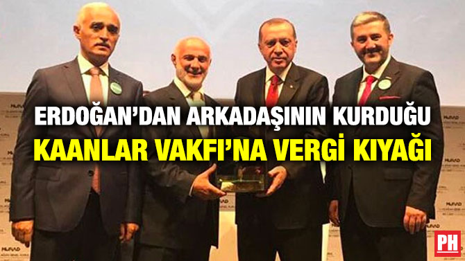 Erdoğan’dan Arkadaşının Kurduğu Kaanlar Vakfı’na Vergi Kıyağı