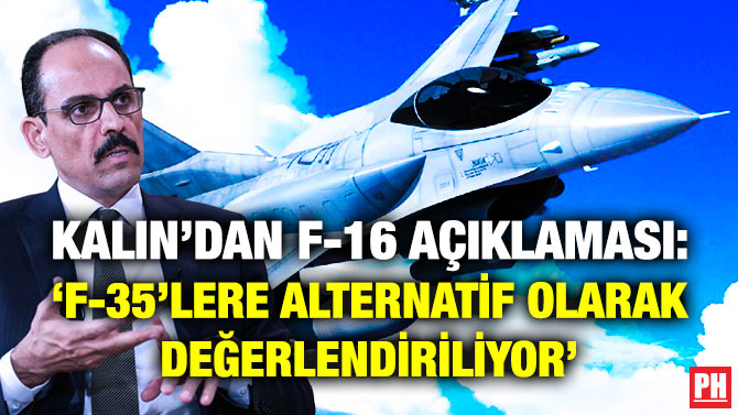 Kalın’dan F-16 Açıklaması: ‘F-35’lere Alternatif Olarak Değerlendiriliyor’