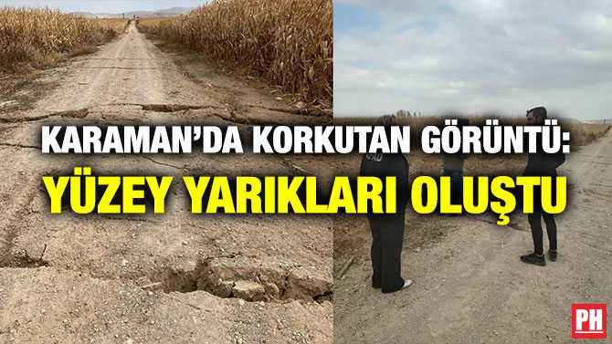 Karaman’da Korkutan Görüntü: Yüzey Yarıkları Oluştu