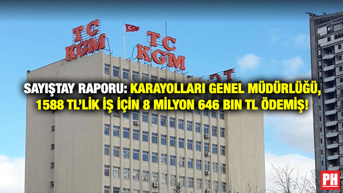 Sayıştay Raporu: Karayolları Genel Müdürlüğü, 1588 TL’lik İş İçin 8 Milyon 646 Bin TL Ödemiş!