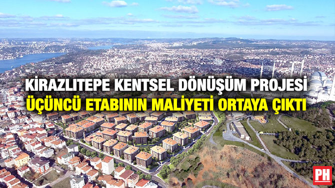 Kirazlıtepe Kentsel Dönüşüm Projesi üçüncü Etabının Maliyeti Ortaya Çıktı