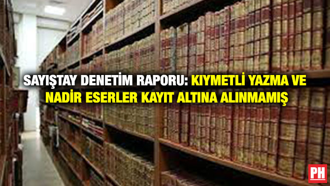 Sayıştay Denetim Raporu: Kıymetli Yazma ve Nadir Eserler Kayıt Altına Alınmamış