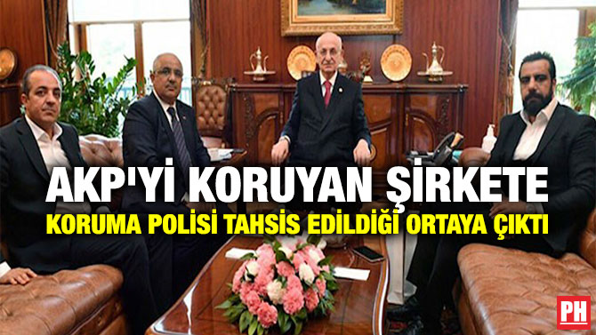 AKP’yi Koruyan Şirkete Koruma Polisi Tahsis Edildiği Ortaya Çıktı
