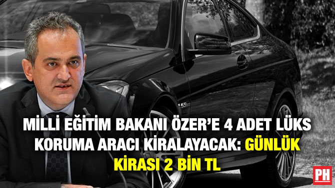Milli Eğitim Bakanı Özer’e 4 Adet Lüks Koruma Aracı Kiralanacak: Günlük Kirası 2 Bin TL