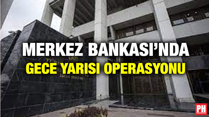 Merkez Bankası’nda Gece Yarısı Operasyonu