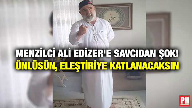 Menzilci Ali Edizer’e Savcıdan Şok! Ünlüsün, Eleştiriye Katlanacaksın