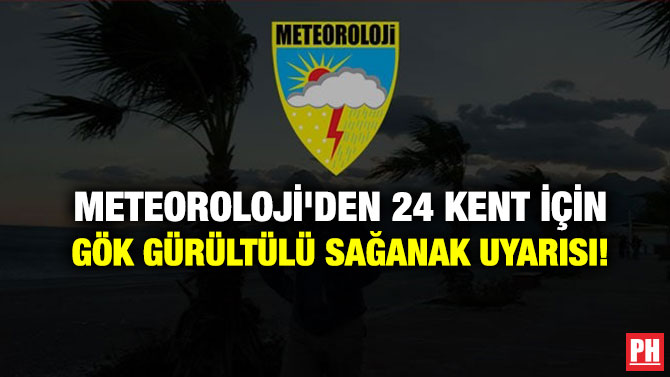 Meteoroloji’den 24 Kent için Gök Gürültülü Sağanak Uyarısı!