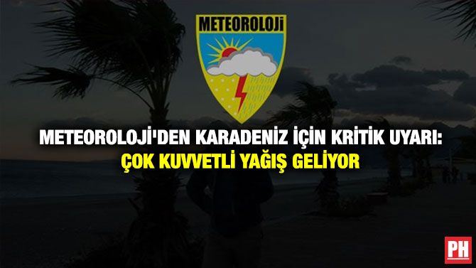 Meteoroloji’den Karadeniz İçin Kritik Uyarı: Çok Kuvvetli Yağış Geliyor