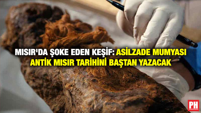 Mısır’da Şoke Eden Keşif: Asilzade Mumyası, Antik Mısır Tarihini Baştan Yazacak