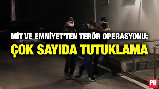 MİT ve Emniyet’ten Terör Operasyonu: Çok Sayıda Tutuklama