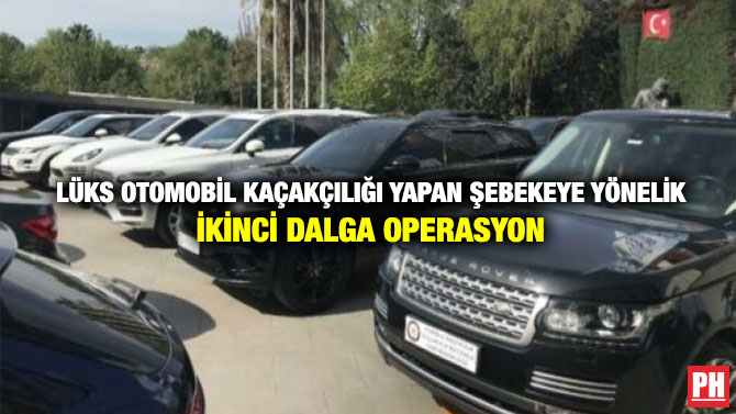 Lüks Otomobil Kaçakçılığı Yapan Şebekeye Yönelik İkinci Dalga Operasyon