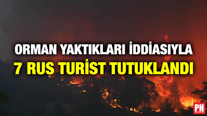 Orman Yaktıkları İddiasıyla 7 Rus Turist Tutuklandı