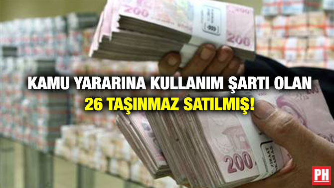 Kamu Yararına Kullanım Şartı Olan 26 Taşınmaz Satılmış!