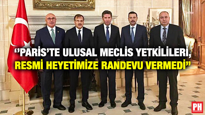 ”Paris’te Ulusal Meclis Yetkilileri, Resmi Heyetimize Randevu Vermedi”