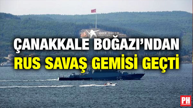 Çanakkale Boğazı’ndan Rus Savaş Gemisi Geçti