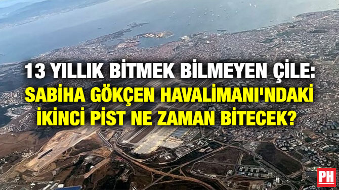13 Yıllık Bitmek Bilmeyen Çile: Sabiha Gökçen Havalimanı’ndaki İkinci Pist Ne Zaman Bitecek?