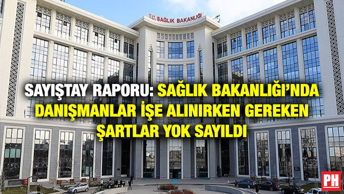 Sayıştay Raporu: Sağlık Bakanlığı’nda Danışmanlar İşe Alınırken Gereken Şartlar Yok Sayıldı