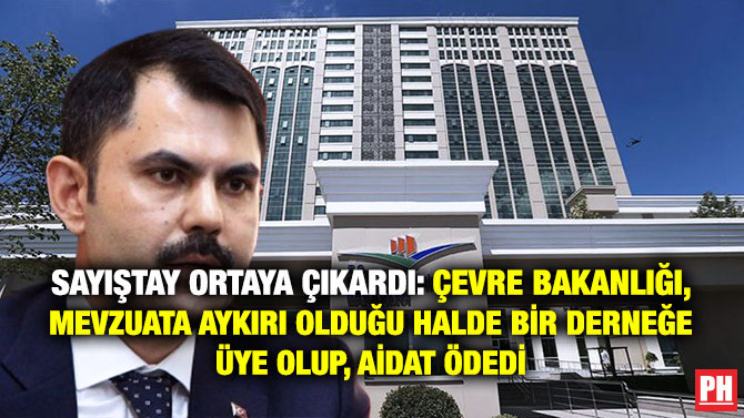 Sayıştay Ortaya Çıkardı: Çevre Bakanlığı, Mevzuata Aykırı Olduğu Halde Bir Derneğe Üye Olup, Aidat Ödedi