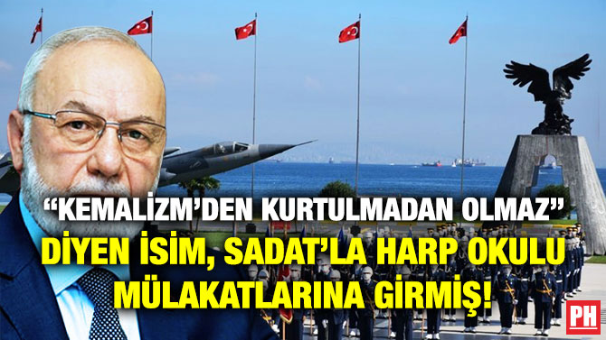 “Kemalizm’den Kurtulmadan Olmaz” Diyen İsim, SADAT’la Harp Okulu Mülakatlarına Girmiş!
