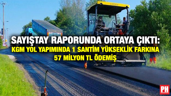 Sayıştay Raporunda Ortaya Çıktı: KGM Yol Yapımında 1 Santim Yükseklik Farkına 57 Milyon TL Ödemiş