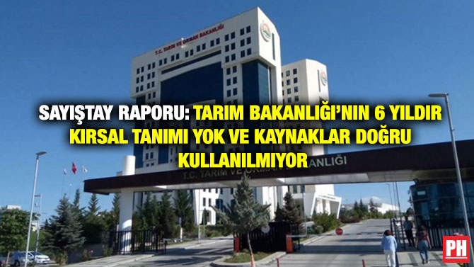 Sayıştay Raporu: Tarım Bakanlığı’nın 6 Yıldır Kırsal Tanımı Yok ve Kaynaklar Doğru Kullanılmıyor