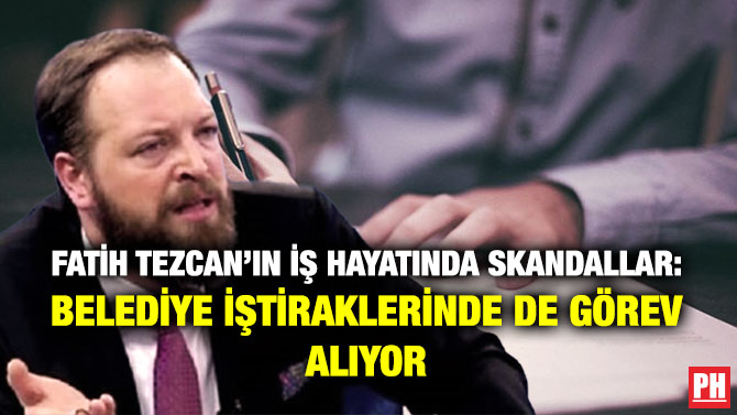 Fatih Tezcan’ın İş Hayatında Skandallar: Belediye İştiraklerinde de Görev Alıyor