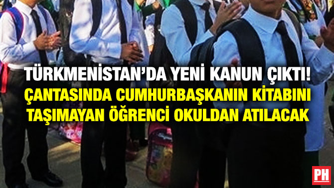 Türkmenistan’da Yeni Kanun Çıktı! Çantasında Cumhurbaşkanın Kitabını Taşımayan Öğrenci Okuldan Atılacak
