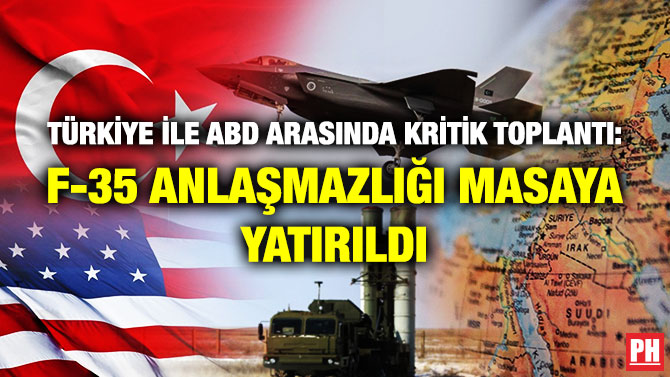 Türkiye ile ABD Arasında Kritik Toplantı: F-35 Anlaşmazlığı Masaya Yatırıldı