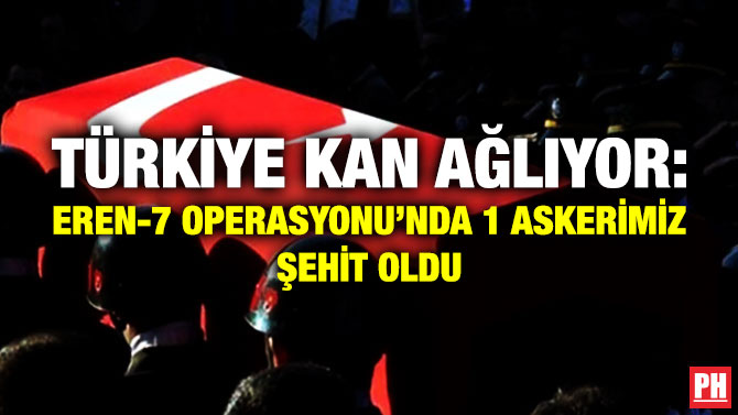 Türkiye Kan Ağlıyor: Eren-7 Operasyonu’nda 1 Askerimiz Şehit Oldu