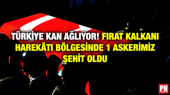Türkiye Kan Ağlıyor! Fırat Kalkanı Harekâtı Bölgesinde 1 Askerimiz Şehit Oldu